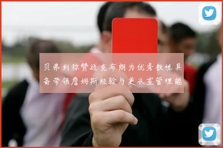 贝弗利称赞迈克布朗为优秀教练具备带领詹姆斯经验与更衣室管理能力